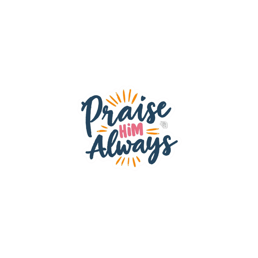 Praise Him Always - Sticker